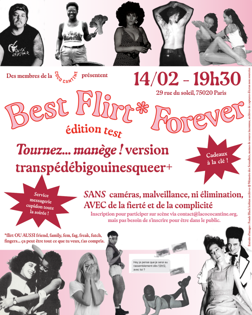 Soirée LGBTQIA+ à l'association Coco cantine, Paris 20. Affiche dans les tonalités roses. En haut et en bas, différentes photos extraites d'archives montrent des personnes dans une situation qu'on pourrait interpréter de "flirt", selon le contexte : regard fièr, sourires, rapprochements physiques, exhibition de son corps, gestes de tendresse, timidité assumée, textos, regards intenses, tenues de mise en scène potentiellement avec des références de séduction. Ces découpages de photo sont en noir et blanc. Le texte est assez identique à celui de l'article.